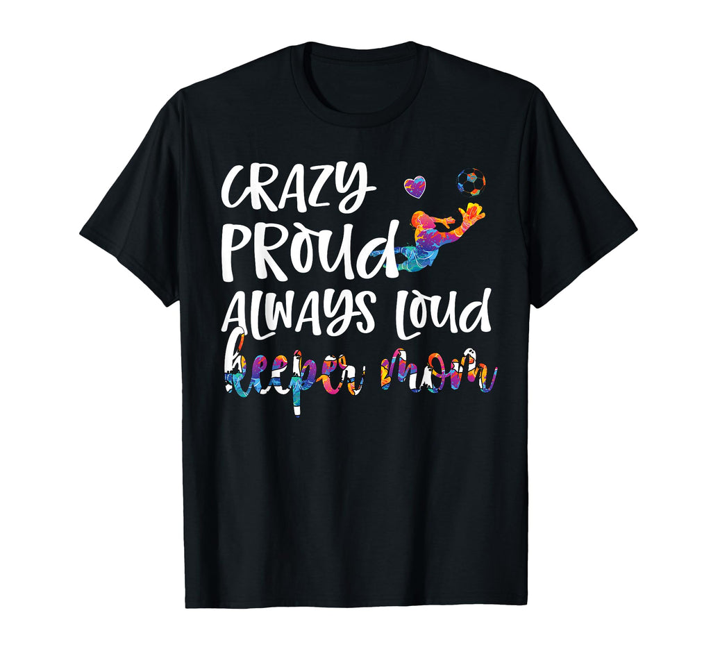 Crazy Proud Soccer Goalkeeper Mom T-Shirt - Fun Novelty Design for Adults - T-Shirt, Sweatshirt, Hoodie