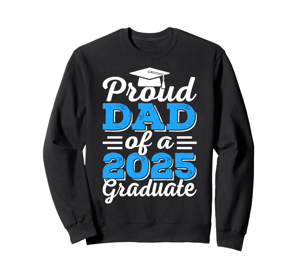 Proud Dad 2025 Graduate Senior Class Sweatshirt - Novelty Apparel Unisex - T-Shirt, Sweatshirt, Hoodie