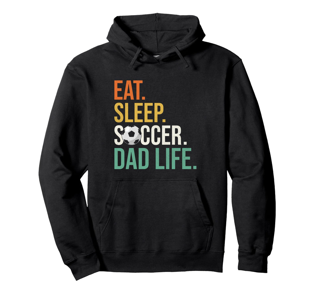 Eat Sleep Soccer Dad Life Soccer Dad Hoodie - Streetwear Style Unisex - T-Shirt, Sweatshirt, Hoodie