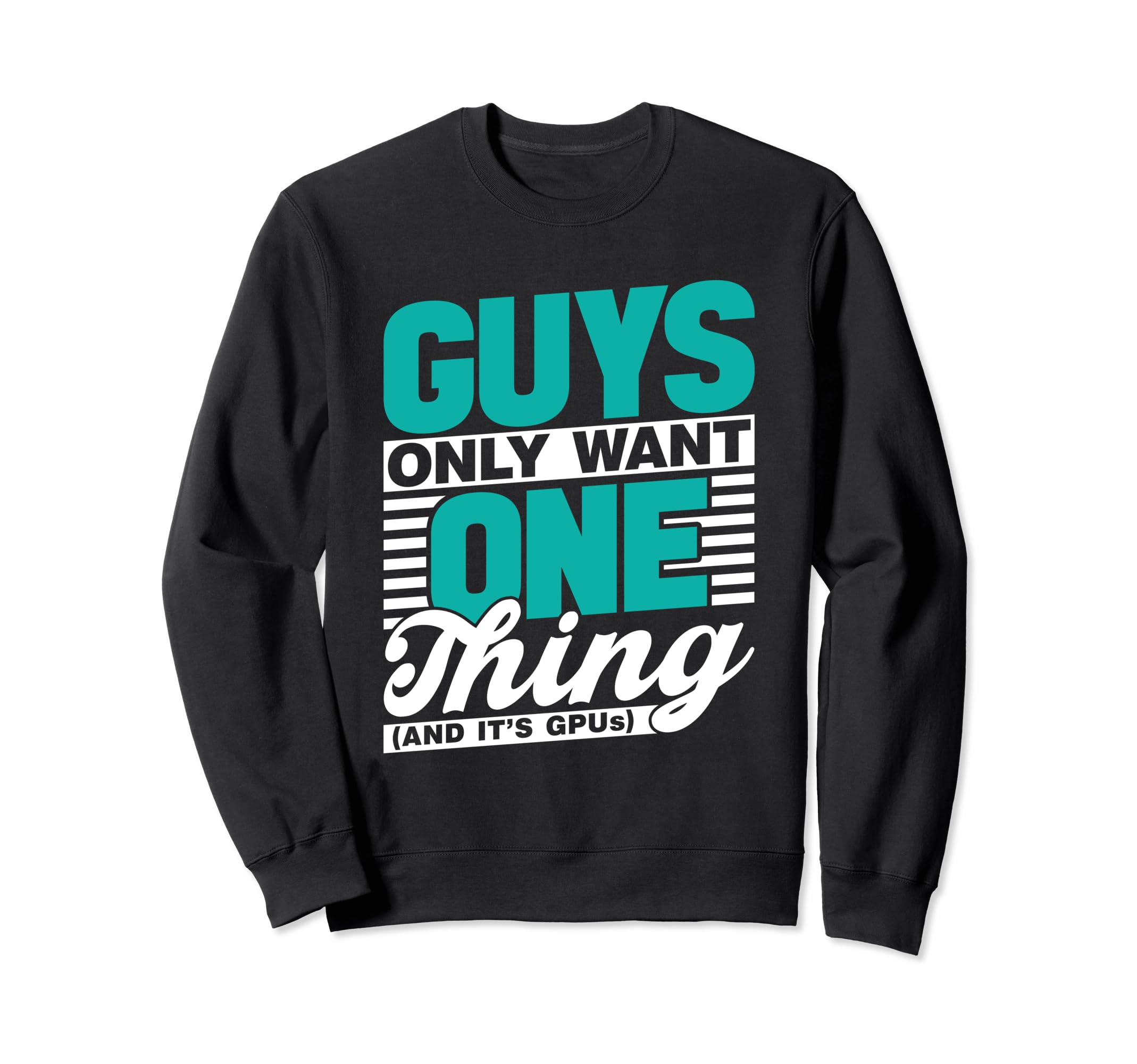 Guys Only Want One Thing And Its Sweatshirt - Trendy Graphic Men Women - T-Shirt, Sweatshirt, Hoodie