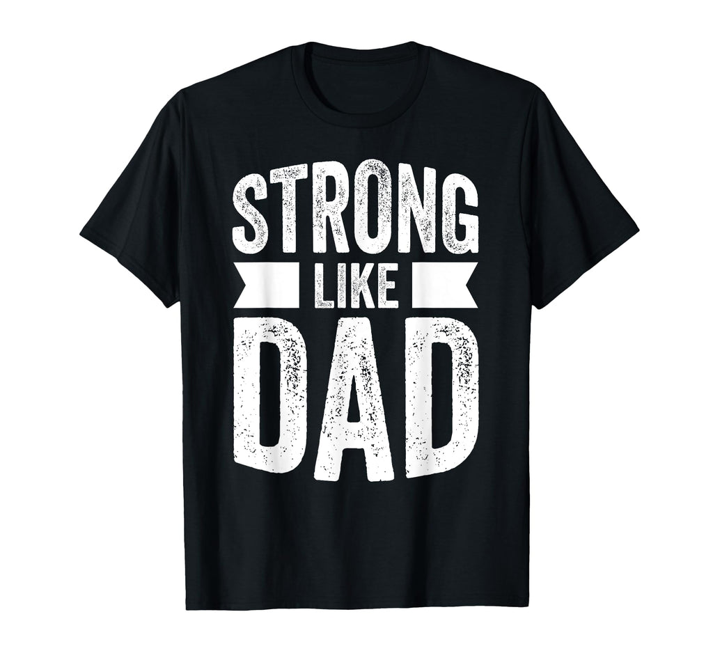 Strong Like Dad And Fathers Day Gift T-Shirt - Graphic Print Men Women - T-Shirt, Sweatshirt, Hoodie