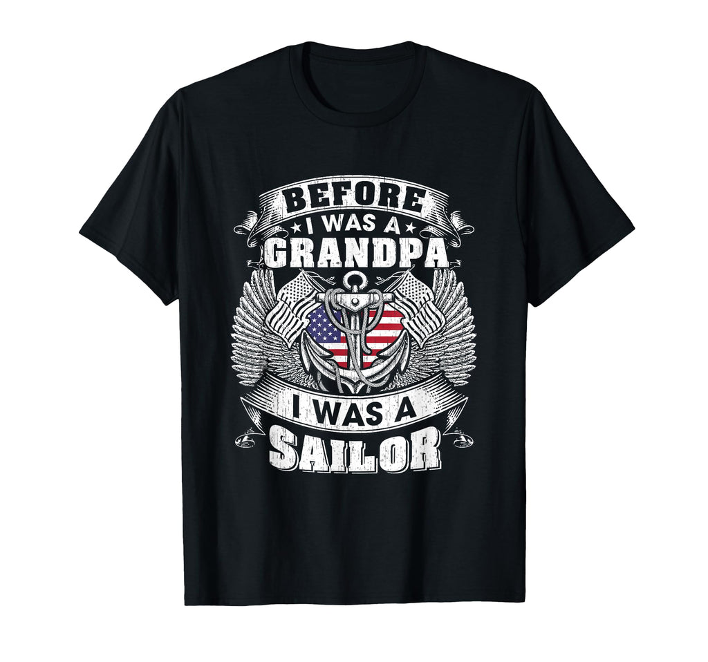 Before I Was Grandpa I Was Sailor T-Shirt - Fun Novelty Design Men Women - T-Shirt, Sweatshirt, Hoodie