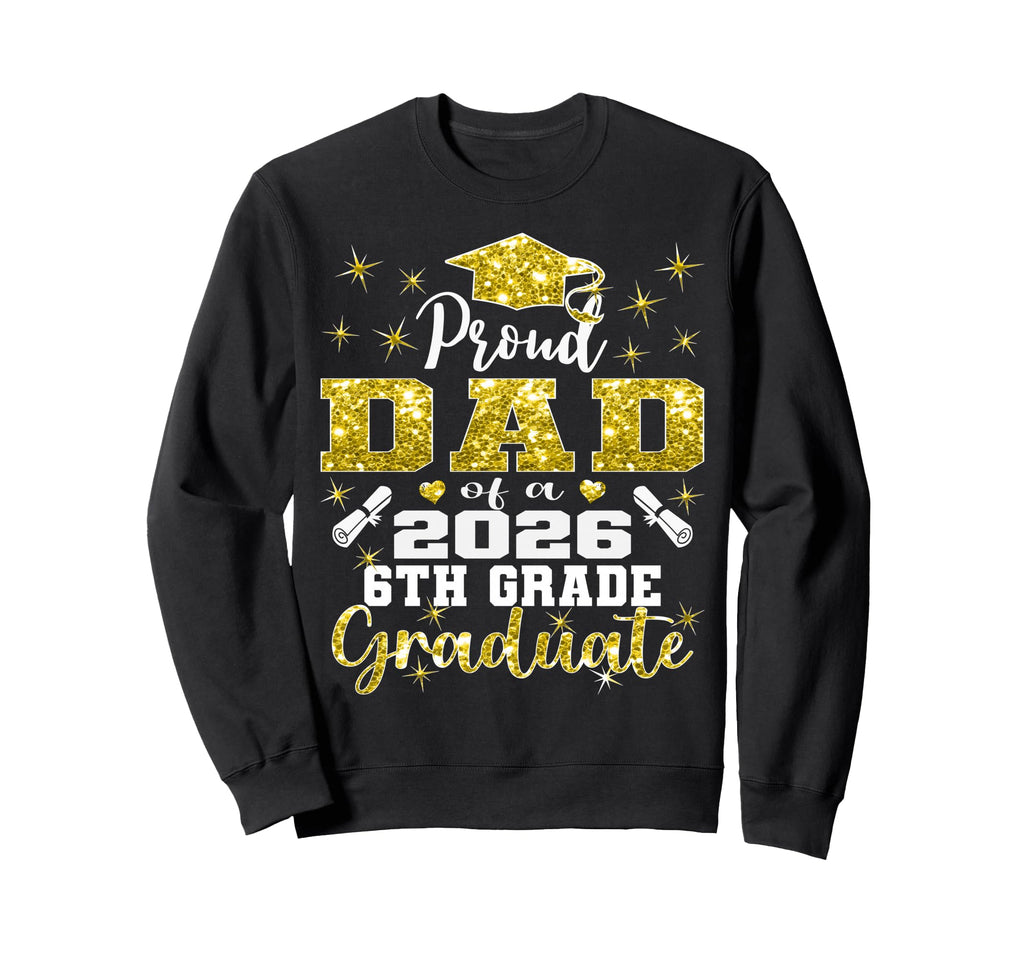 Proud Dad 6Th Grade Graduate 2026 Sweatshirt - Aesthetic Graphic Unisex - T-Shirt, Sweatshirt, Hoodie