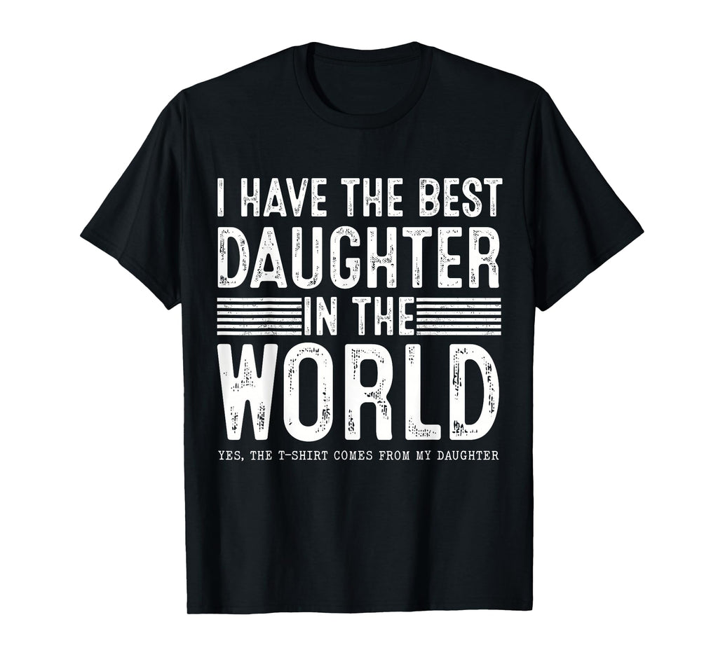 I Have Best Daughter World Gifts Dad T-Shirt - Custom Art Print for Adults - T-Shirt, Sweatshirt, Hoodie