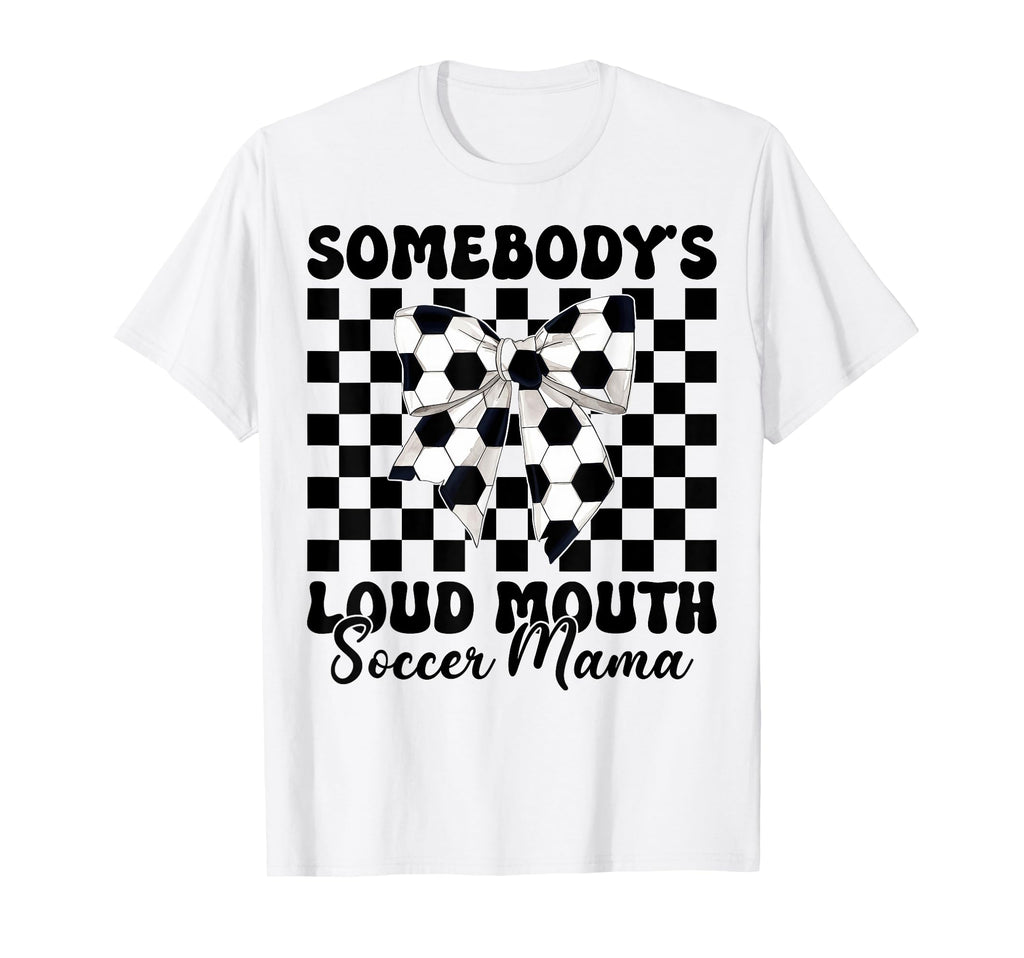 Somebodys Loud Mouth Soccer Mama T-Shirt - Casual Everyday Wear for Adults - T-Shirt, Sweatshirt, Hoodie