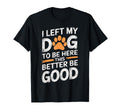 I Left My Dog To Be Here This T-Shirt - Fun Novelty Design for Adults - T-Shirt, Sweatshirt, Hoodie