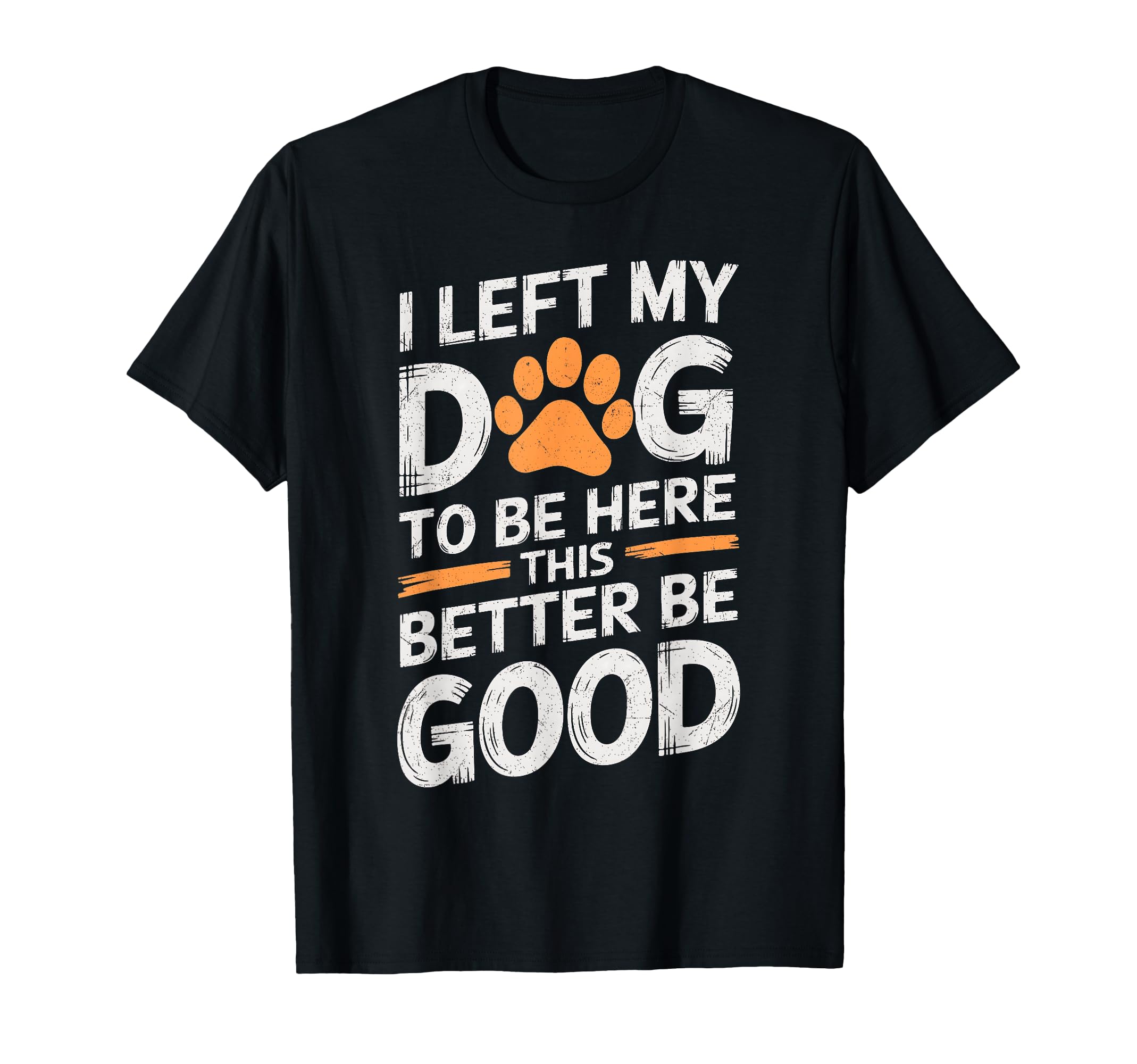 I Left My Dog To Be Here This T-Shirt - Fun Novelty Design for Adults - T-Shirt, Sweatshirt, Hoodie