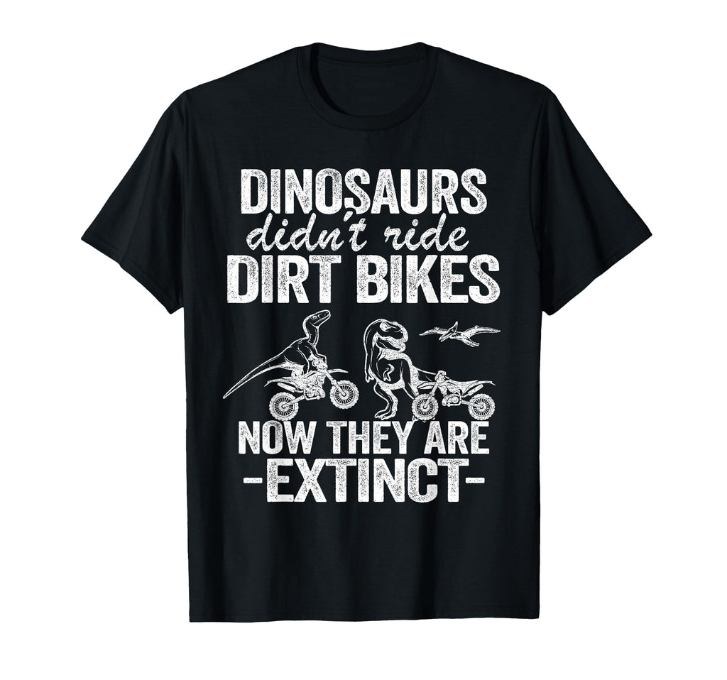 Dinosaurs Didnt Ride Dirt Bikes Funny T-Shirt - Streetwear Style Unisex - T-Shirt, Sweatshirt, Hoodie