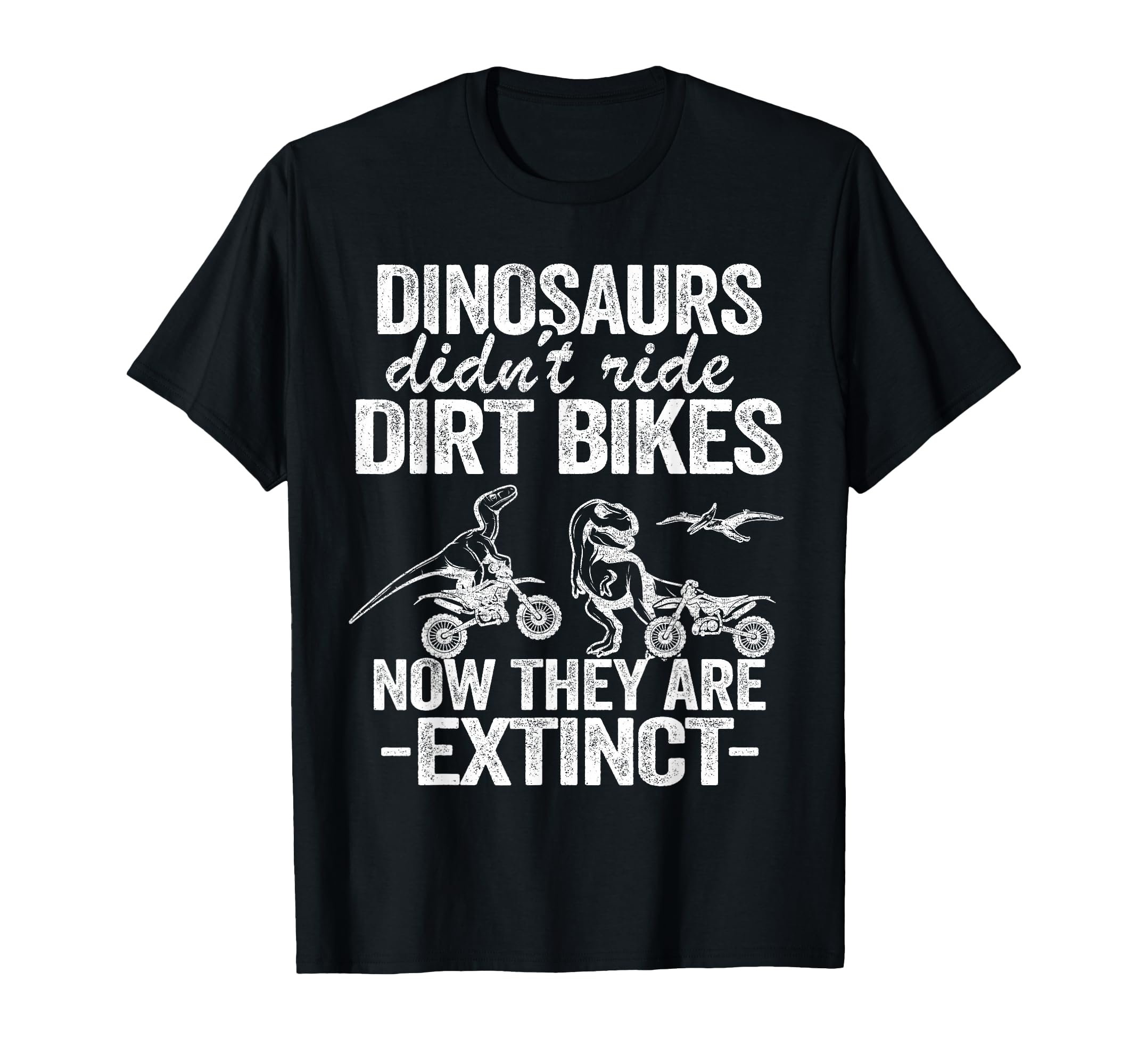 Dinosaurs Didnt Ride Dirt Bikes Funny T-Shirt - Streetwear Style Unisex - T-Shirt, Sweatshirt, Hoodie