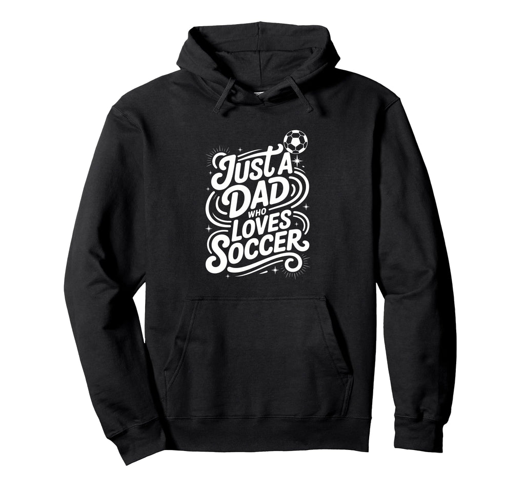 Just Dad Who Loves Soccer Hoodie - Streetwear Style for Adults - T-Shirt, Sweatshirt, Hoodie