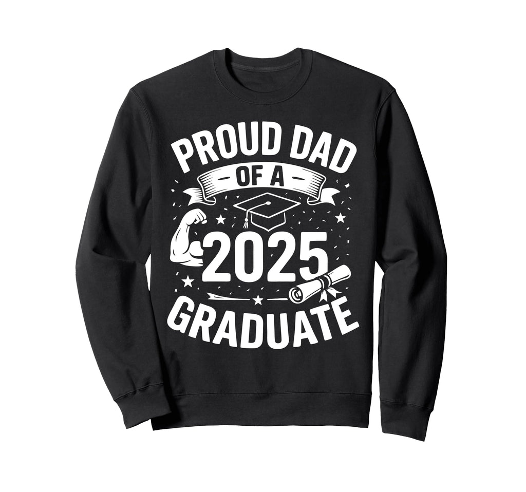 Proud Dad 2025 Graduate Senior Sweatshirt - Streetwear Style Men Women - T-Shirt, Sweatshirt, Hoodie