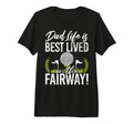 Dad Life Is Best Lived Fairway Golf Dad T-Shirt - Trendy Graphic Unisex - T-Shirt, Sweatshirt, Hoodie