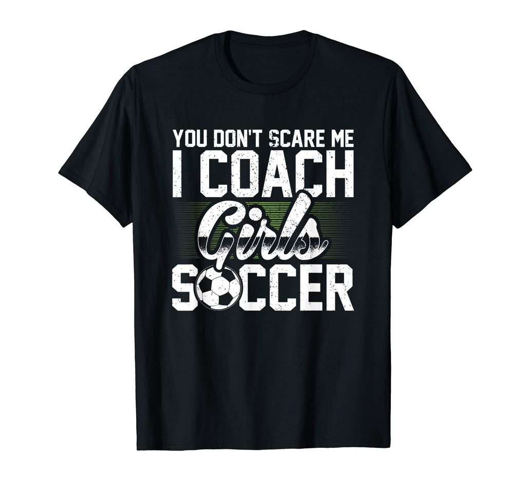 You Dont Scare Me I Coach Soccer Funny T-Shirt - Custom Art Print Unisex - T-Shirt, Sweatshirt, Hoodie