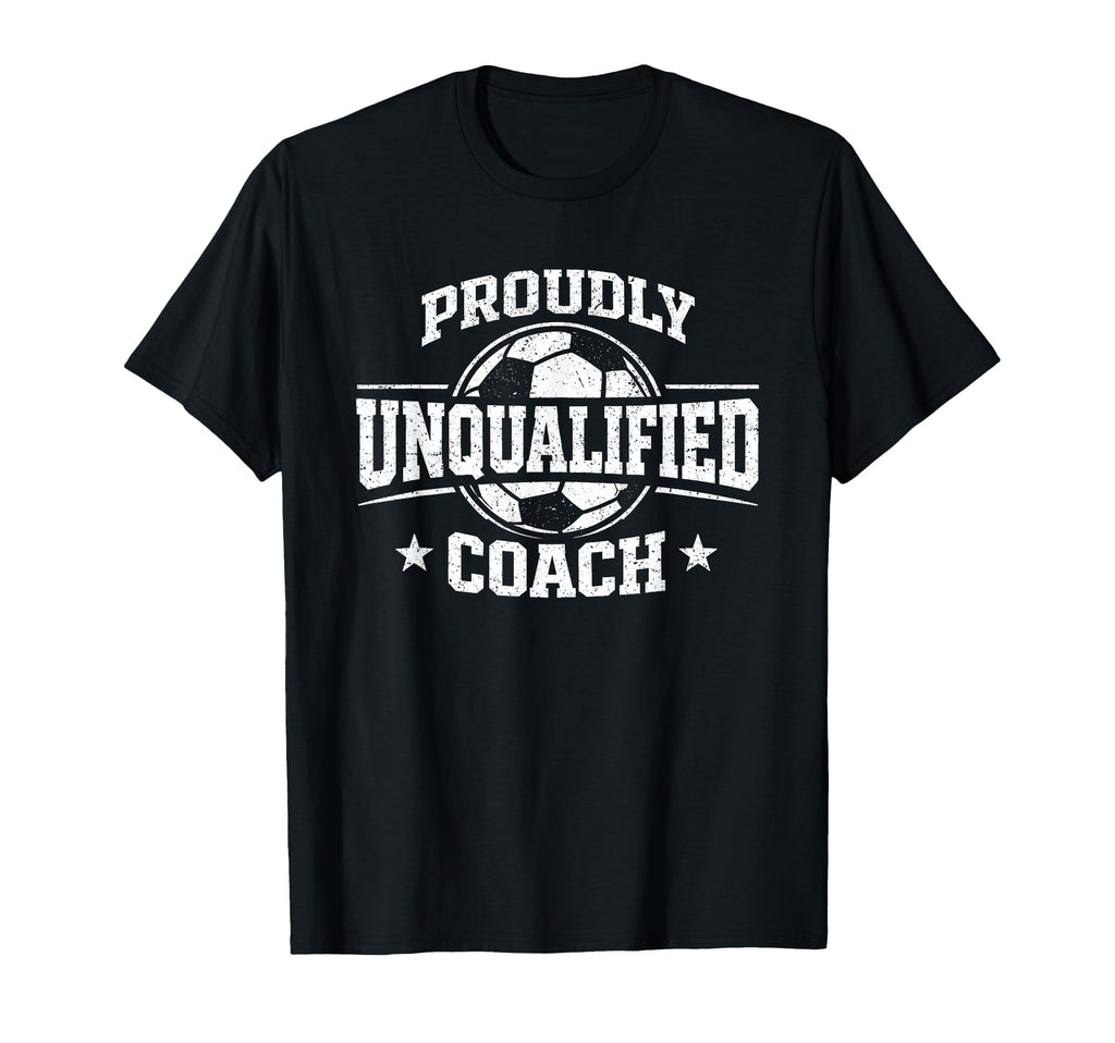 Proudly Unqualified Coach Soccer T-Shirt - Trendy Graphic Men Women - T-Shirt, Sweatshirt, Hoodie