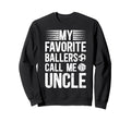 My Favorite Ballers Call Me Uncle Sweatshirt - Graphic Print Men Women - T-Shirt, Sweatshirt, Hoodie