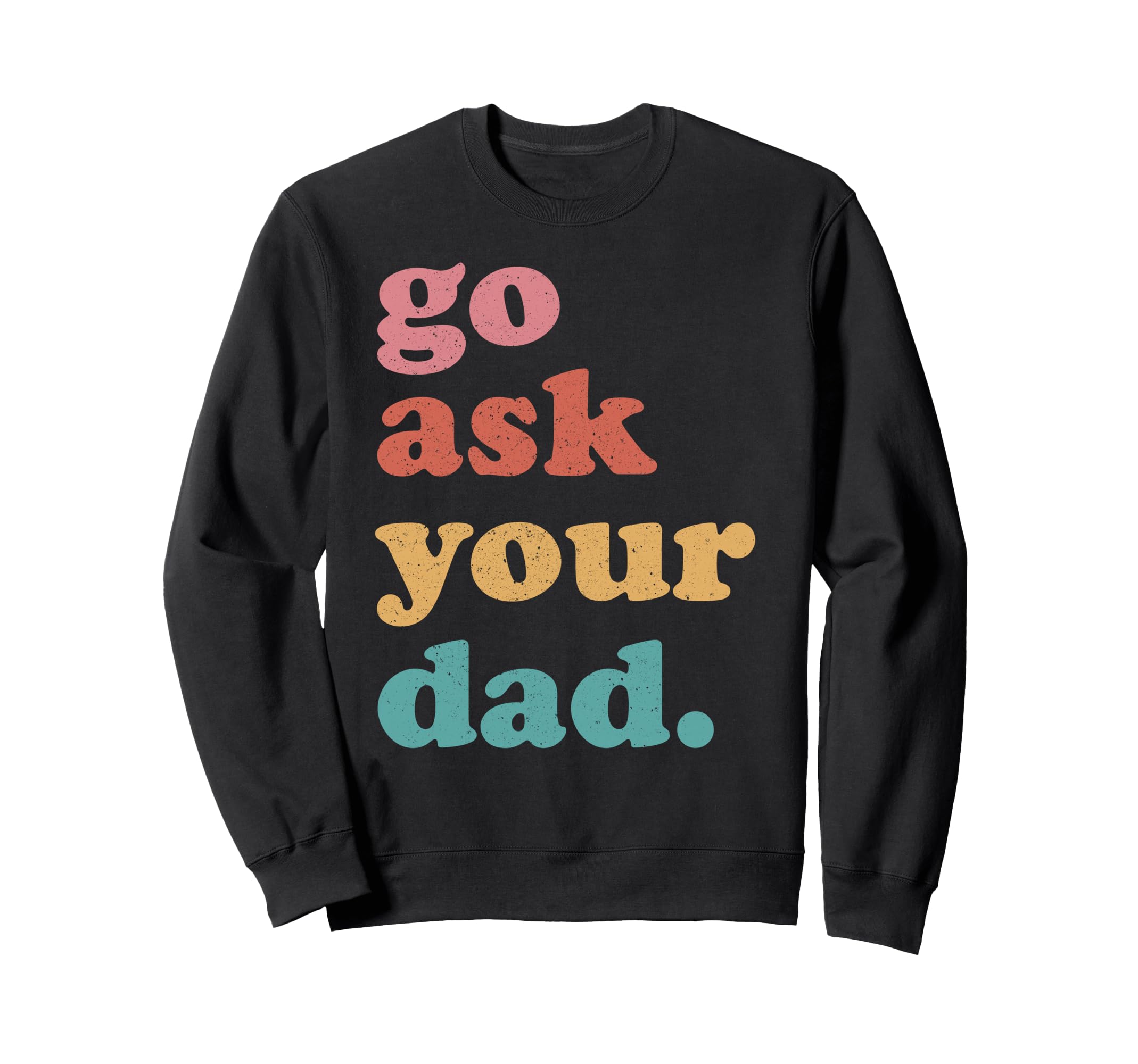 Go Ask Your Dad Funny Mom Mothers Day Sweatshirt - Graphic Print Unisex - T-Shirt, Sweatshirt, Hoodie