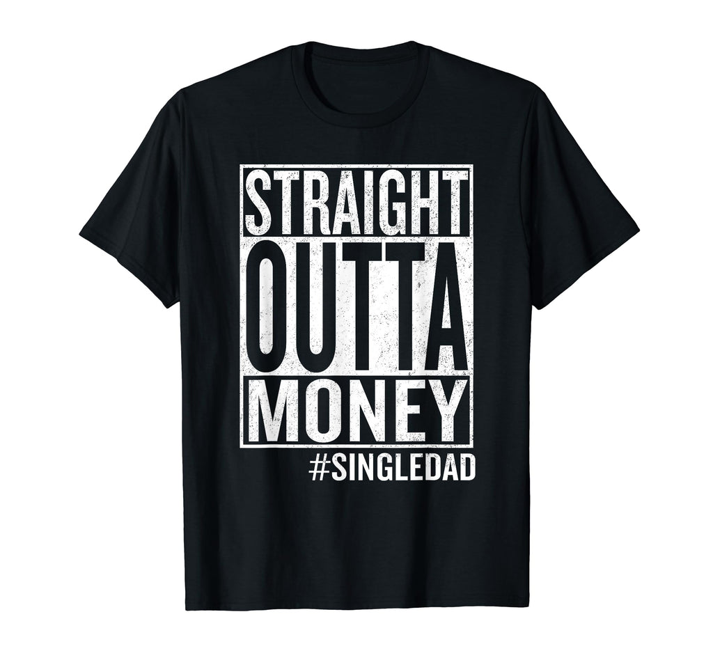 Straight Outta Money Single Dad T-Shirt - Casual Everyday Wear for Adults - T-Shirt, Sweatshirt, Hoodie