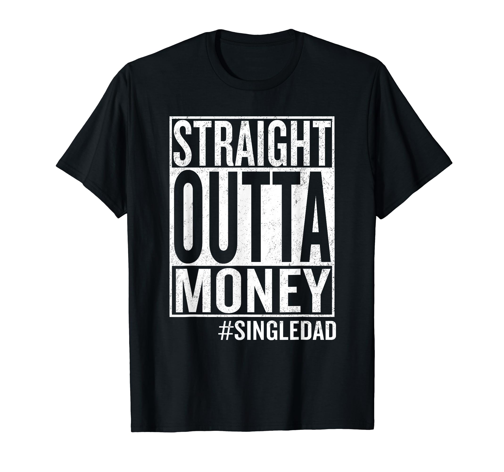 Straight Outta Money Single Dad T-Shirt - Casual Everyday Wear for Adults - T-Shirt, Sweatshirt, Hoodie