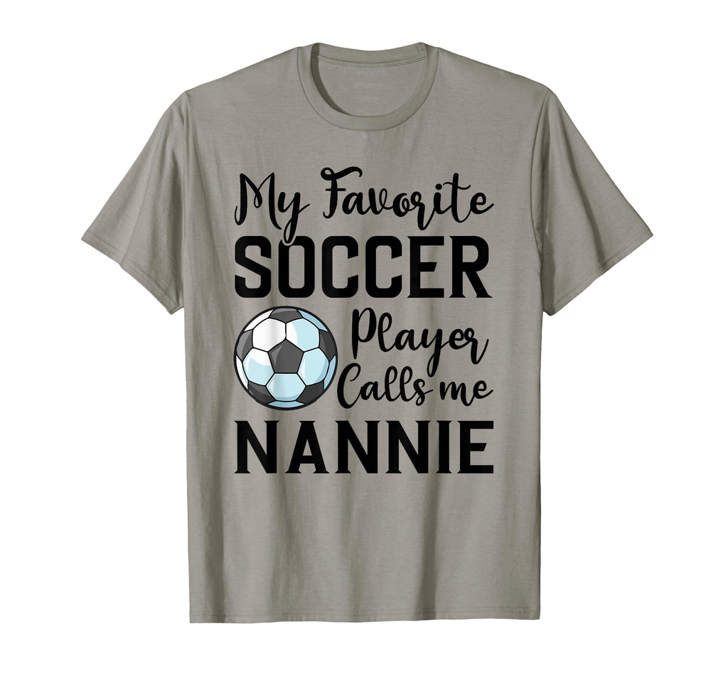 My Favorite Soccer Player Calls Me Nannie T-Shirt - Novelty Apparel Unisex - T-Shirt, Sweatshirt, Hoodie