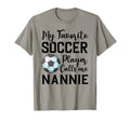My Favorite Soccer Player Calls Me Nannie T-Shirt - Novelty Apparel Unisex - T-Shirt, Sweatshirt, Hoodie
