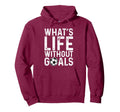 Whats Life Without Goals Soccer Fan Hoodie - Fun Novelty Design for Adults - T-Shirt, Sweatshirt, Hoodie