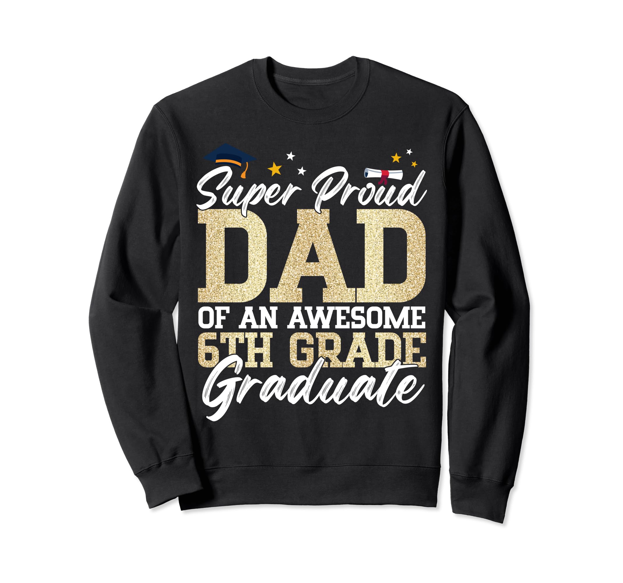 Super Proud Dad Awesome 6Th Grade Sweatshirt - Custom Art Print Unisex - T-Shirt, Sweatshirt, Hoodie