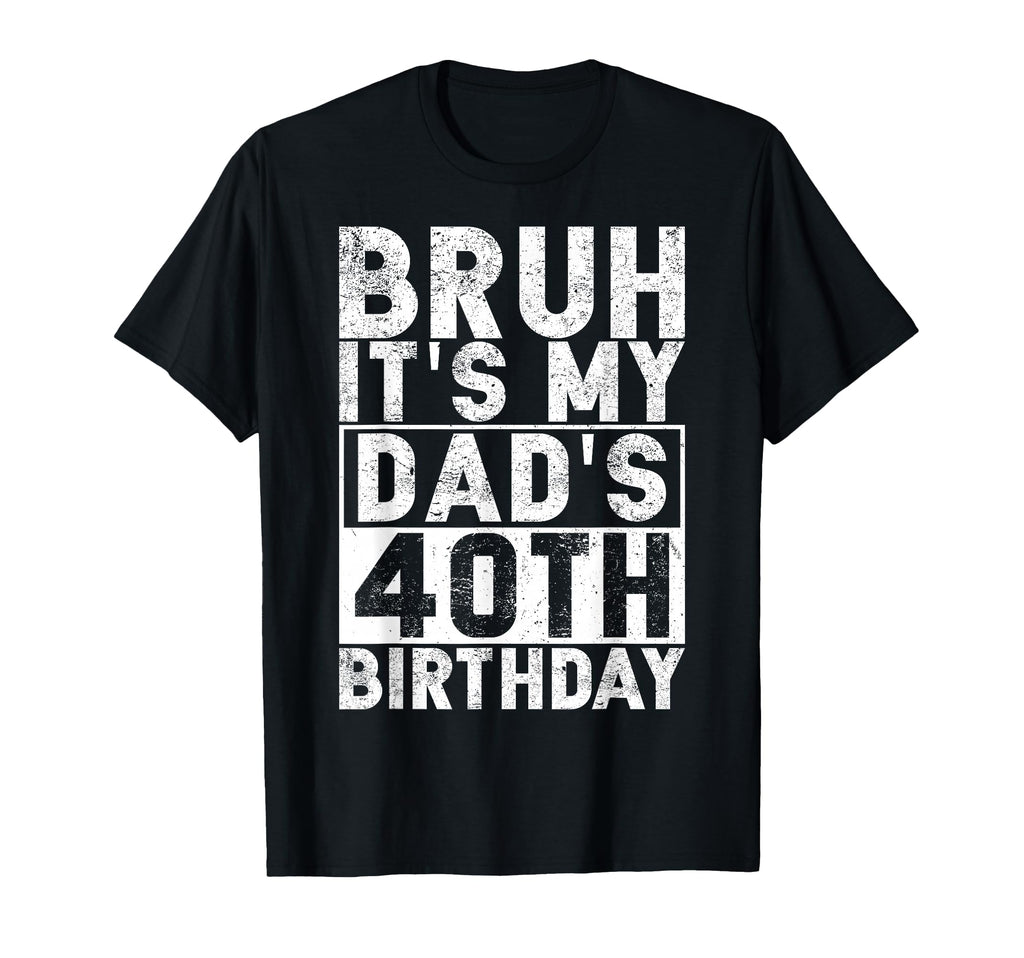 Bruh Its My Dads 40Th Birthday 40 T-Shirt - Streetwear Style Men Women - T-Shirt, Sweatshirt, Hoodie