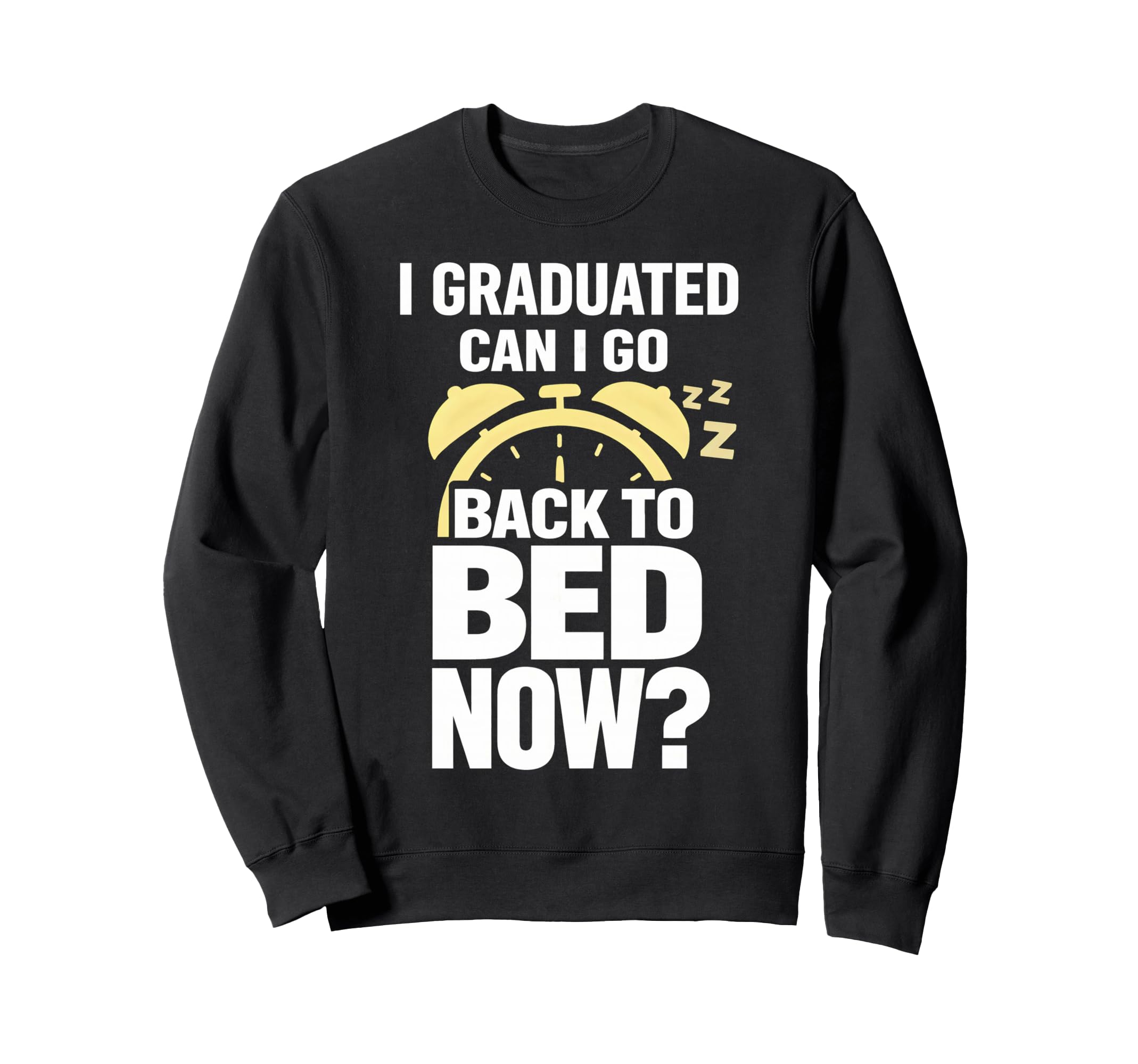 Senior Graduation I Graduate Can I Go Sweatshirt - Graphic Print Men Women - T-Shirt, Sweatshirt, Hoodie