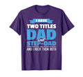 I Have Two Titles Dad And Step Dad T-Shirt - Novelty Apparel for Adults - T-Shirt, Sweatshirt, Hoodie