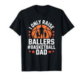 I Only Raise Ballers Basketball Dad T-Shirt - Streetwear Style Unisex - T-Shirt, Sweatshirt, Hoodie