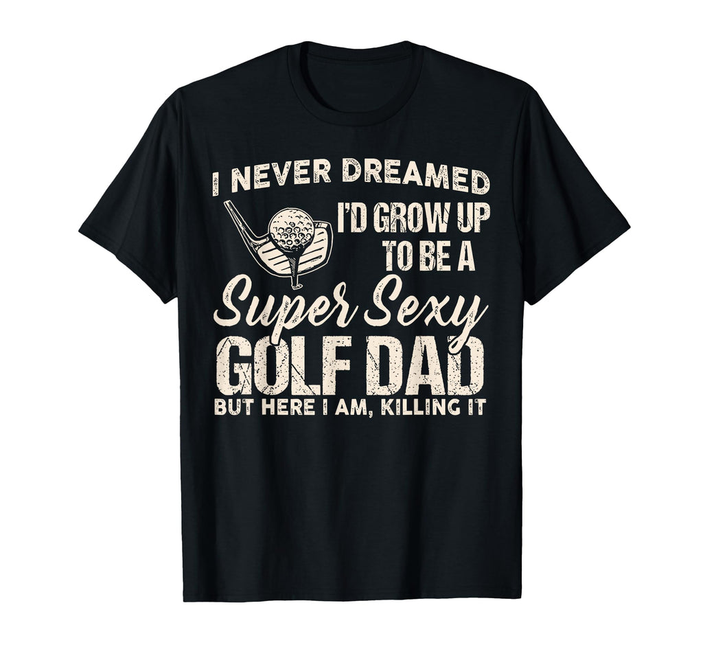 Mens Super Sexy Golf Dad Funny T-Shirt - Fun Novelty Design Men Women - T-Shirt, Sweatshirt, Hoodie