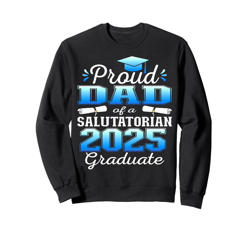Proud Dad 2025 Salutatorian Graduate 25 Sweatshirt - Graphic Print Unisex - T-Shirt, Sweatshirt, Hoodie