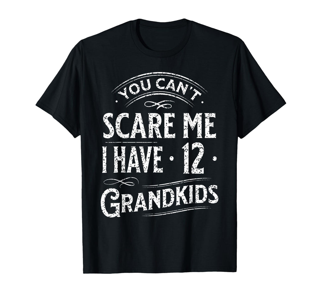 You Cant Scare Me I Have 12 Grandkids T-Shirt - Novelty Apparel Men Women - T-Shirt, Sweatshirt, Hoodie