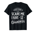You Cant Scare Me I Have 12 Grandkids T-Shirt - Novelty Apparel Men Women - T-Shirt, Sweatshirt, Hoodie