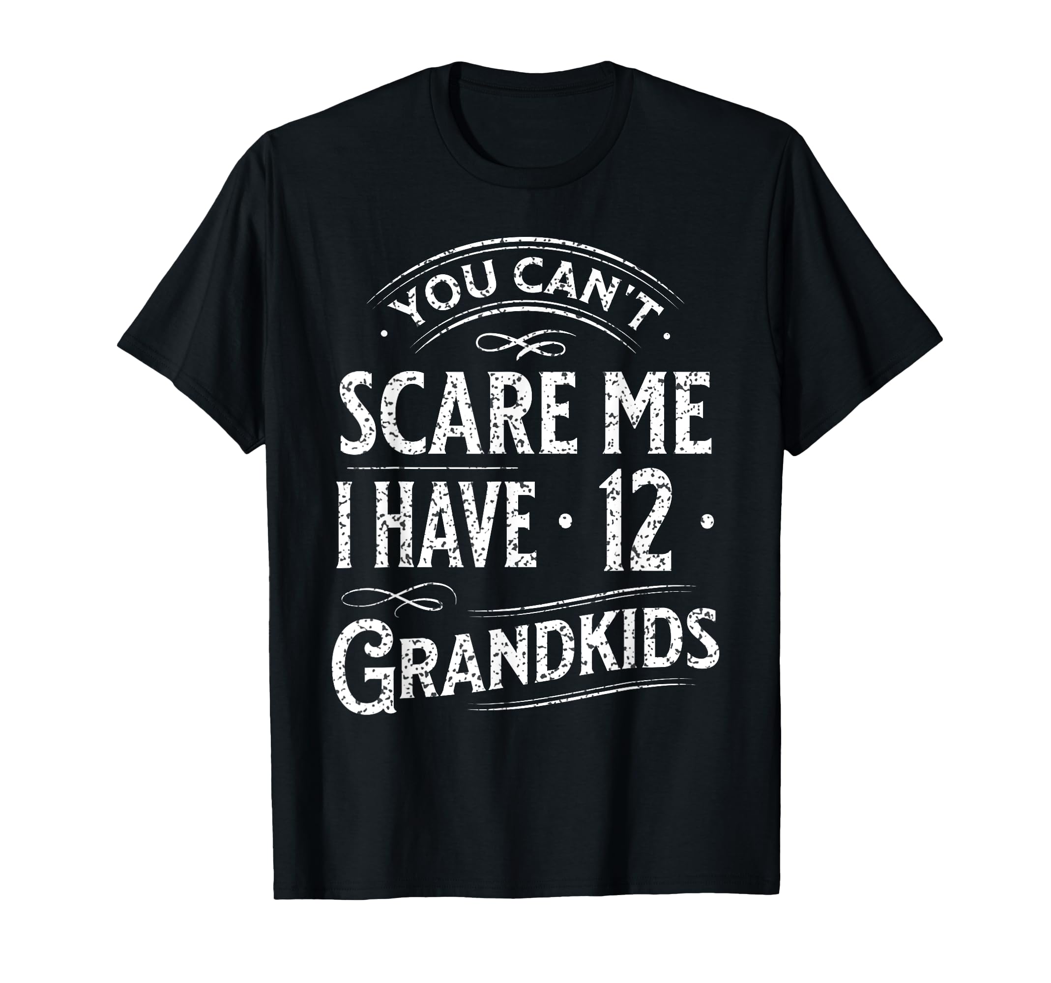 You Cant Scare Me I Have 12 Grandkids T-Shirt - Novelty Apparel Men Women - T-Shirt, Sweatshirt, Hoodie