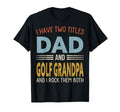 I Have Two Titles Dad And Golf Grandpa T-Shirt - Novelty Apparel Men Women - T-Shirt, Sweatshirt, Hoodie