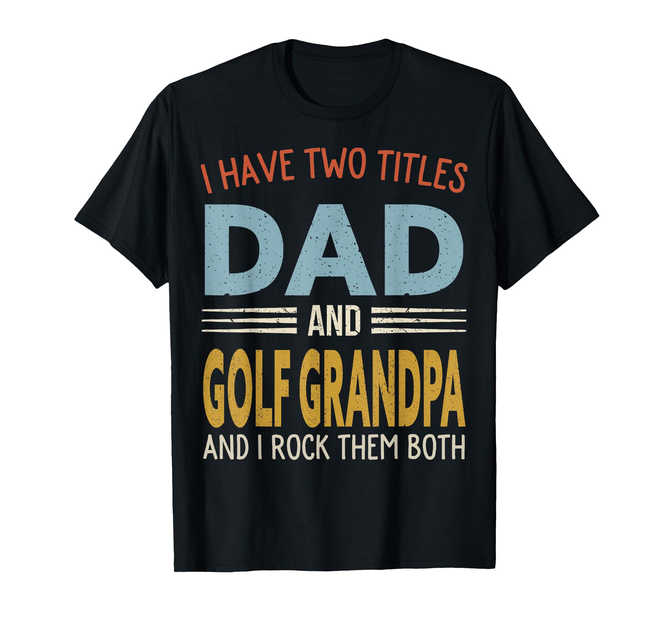 I Have Two Titles Dad And Golf Grandpa T-Shirt - Novelty Apparel Men Women - T-Shirt, Sweatshirt, Hoodie