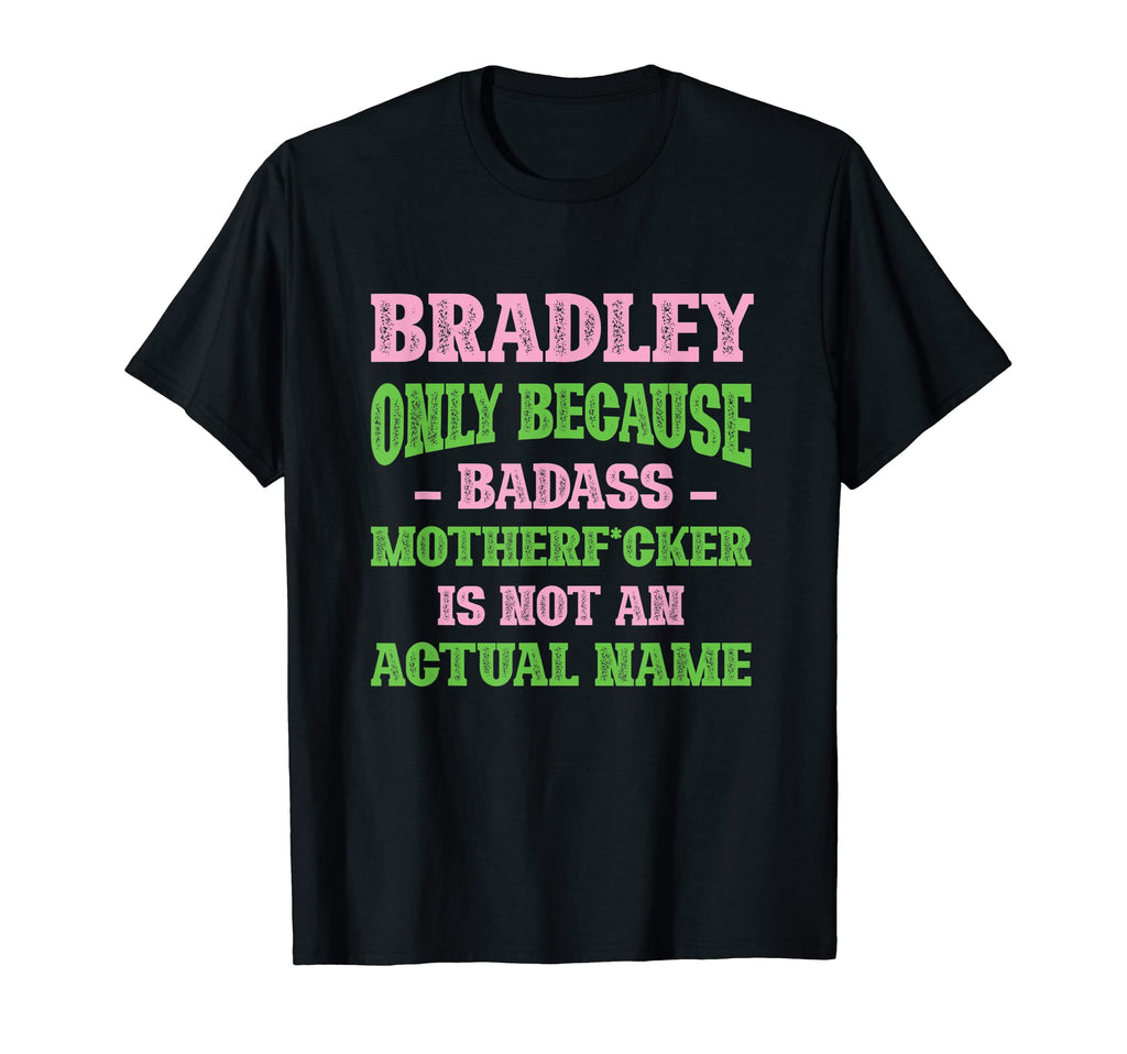 Badass Bradley Name Unique Nickname T-Shirt - Novelty Apparel Men Women - T-Shirt, Sweatshirt, Hoodie