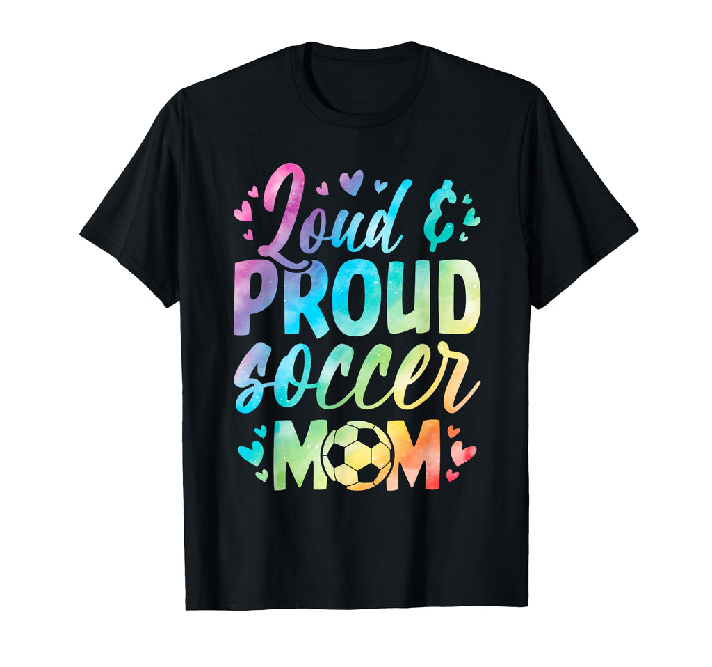 Loud And Proud Soccer Mom Birthday T-Shirt - Novelty Apparel Men Women - T-Shirt, Sweatshirt, Hoodie