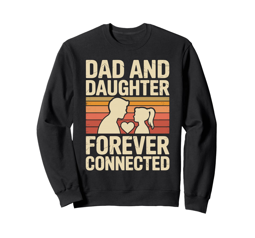 Dad And Daughter Forever Connected Sweatshirt - Custom Art Print Unisex - T-Shirt, Sweatshirt, Hoodie