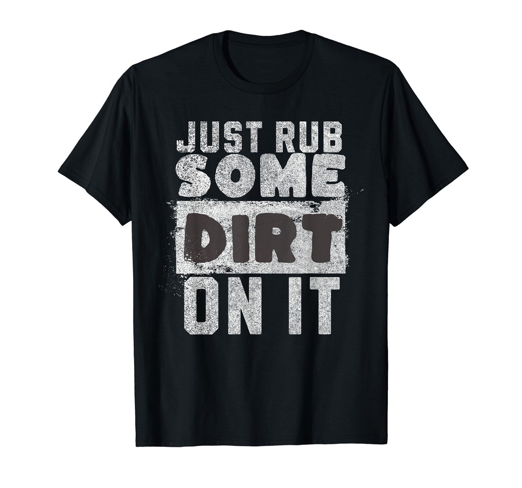 Funny Sports Meme Rub Some Dirt It T-Shirt - Fun Novelty Design Unisex - T-Shirt, Sweatshirt, Hoodie