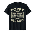 Poppy Because Grandpa Old Guys Funny T-Shirt - Custom Art Print Men Women - T-Shirt, Sweatshirt, Hoodie