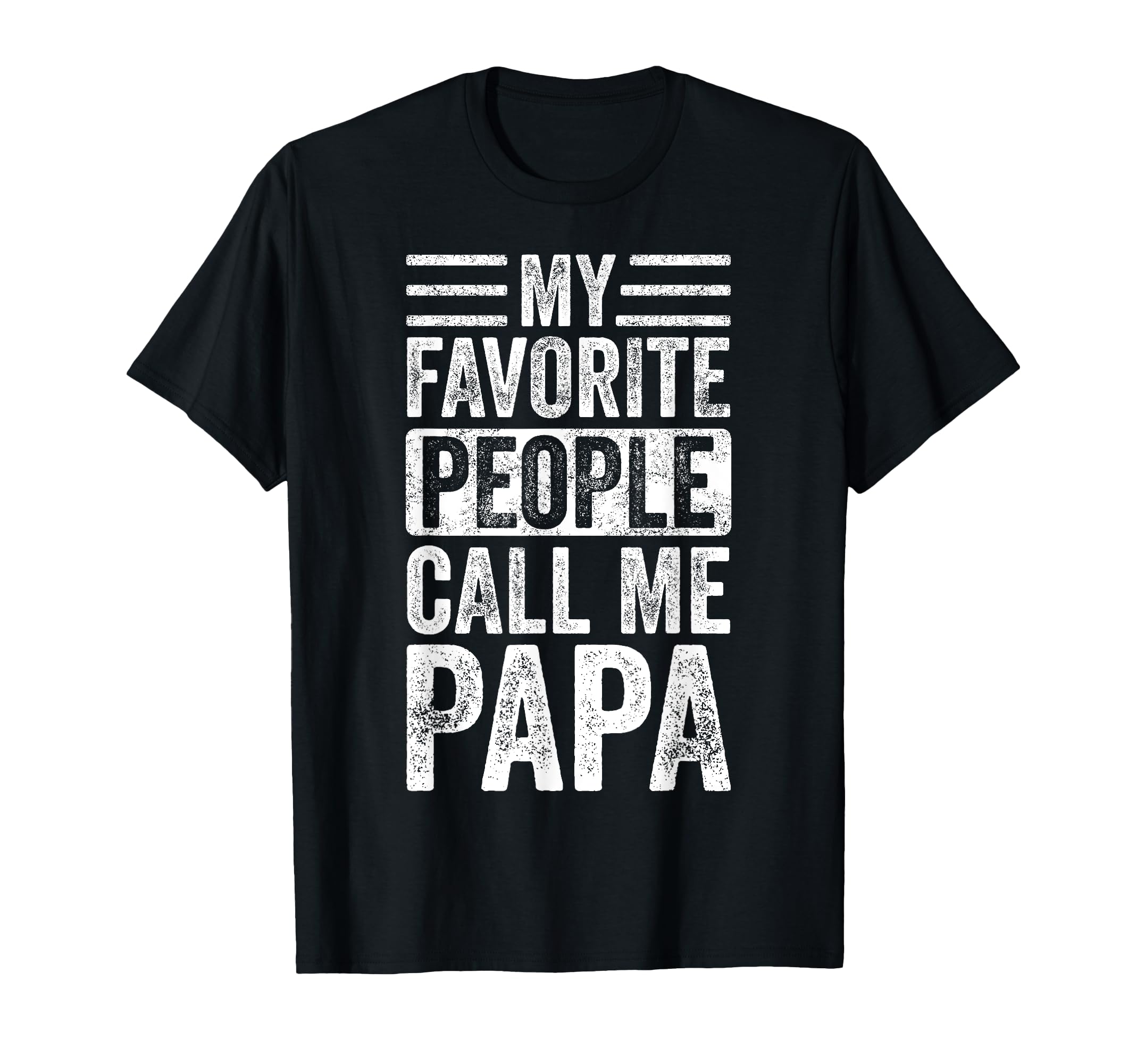 My Favorite People Call Me Papa Funny T-Shirt - Unique Graphic Men Women - T-Shirt, Sweatshirt, Hoodie