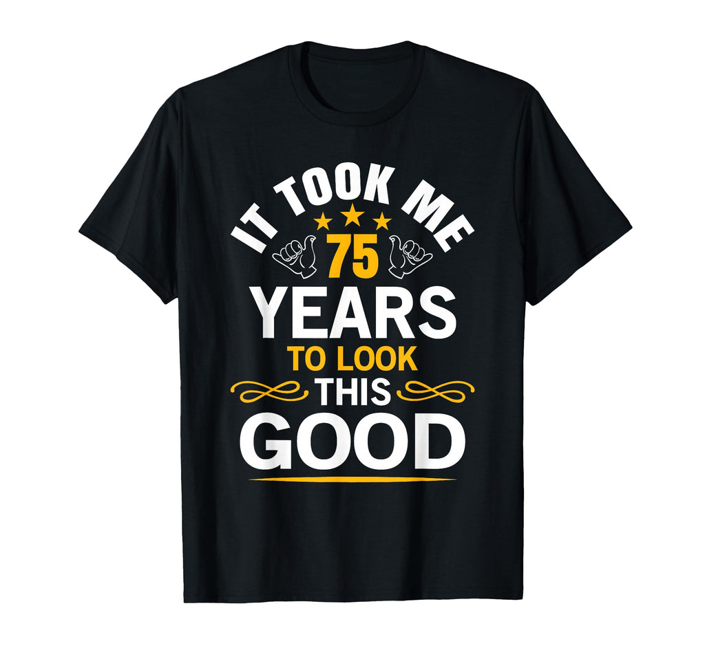 75Th Birthday Took Me 75 Years Old T-Shirt - Unique Graphic Men Women - T-Shirt, Sweatshirt, Hoodie