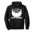 Life Is Better Beard Slogan Funny Bearded Hoodie - Trendy Graphic Unisex - T-Shirt, Sweatshirt, Hoodie