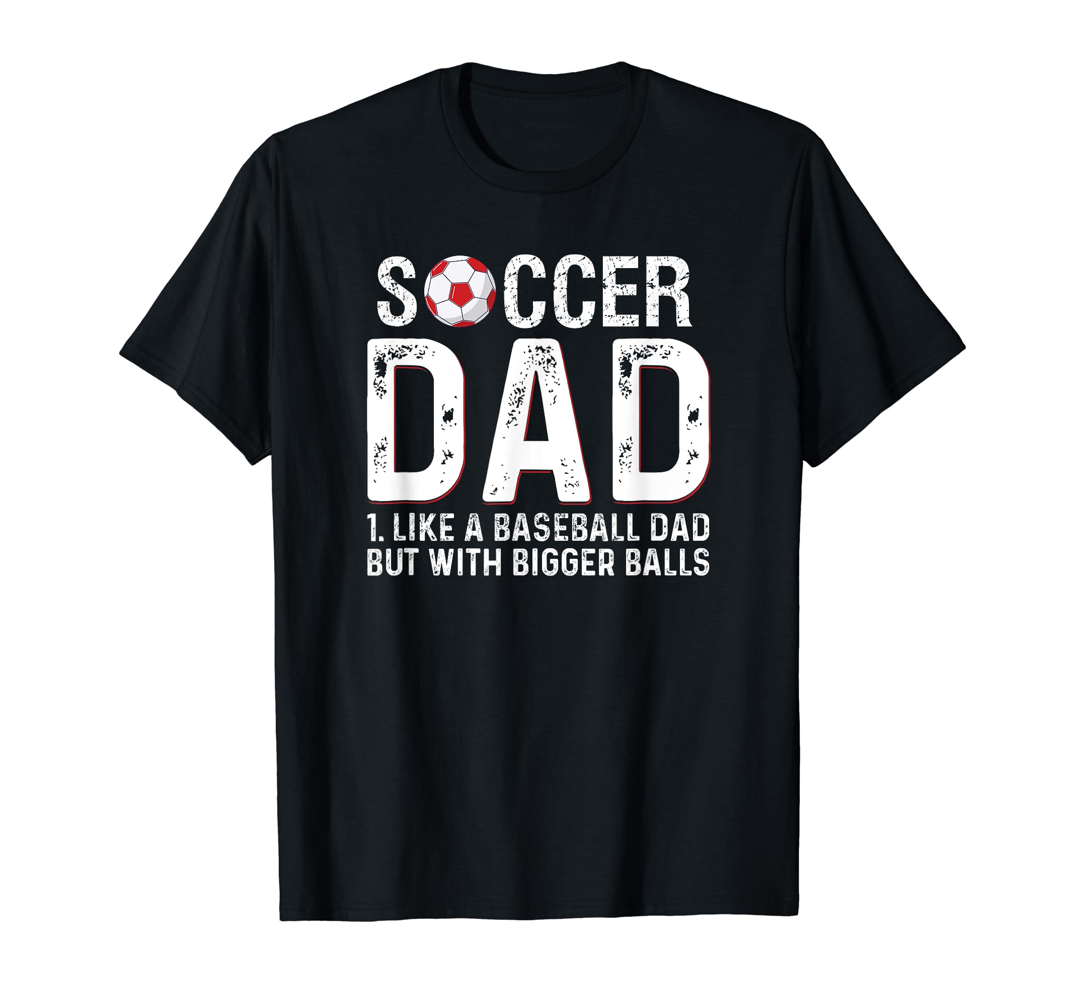 Soccer Dad Like Baseball But Bigger T-Shirt - Casual Everyday Wear Unisex - T-Shirt, Sweatshirt, Hoodie