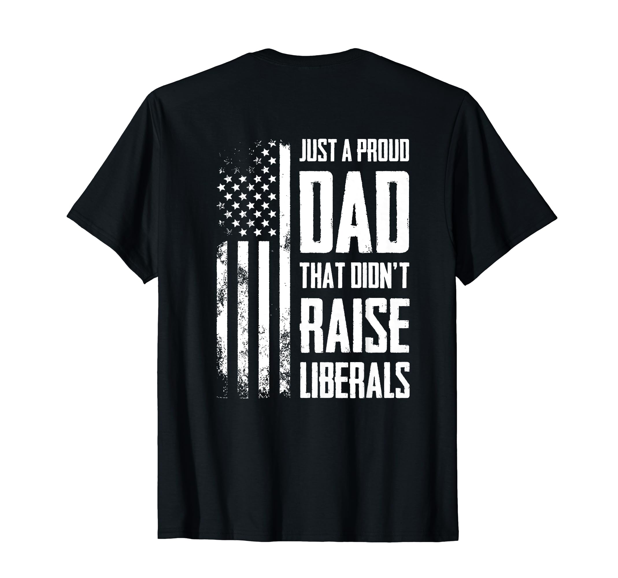 Proud Dad That Didnt Raise Liberals T-Shirt - Novelty Apparel Men Women - T-Shirt, Sweatshirt, Hoodie