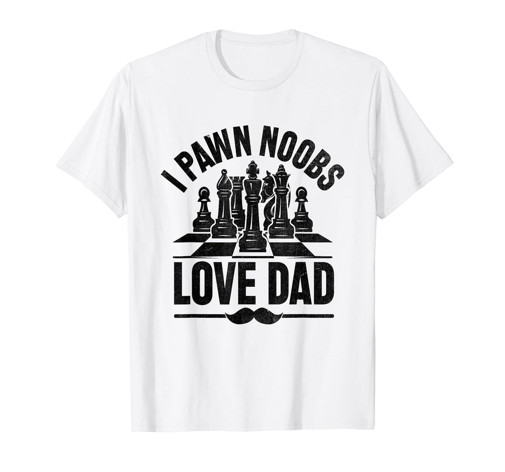 I Pawn Noobs Love Dad Board Game T-Shirt - Fun Novelty Design Unisex - T-Shirt, Sweatshirt, Hoodie