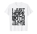 I Just Hope Both Teams Have Fun T-Shirt - Streetwear Style Men Women - T-Shirt, Sweatshirt, Hoodie
