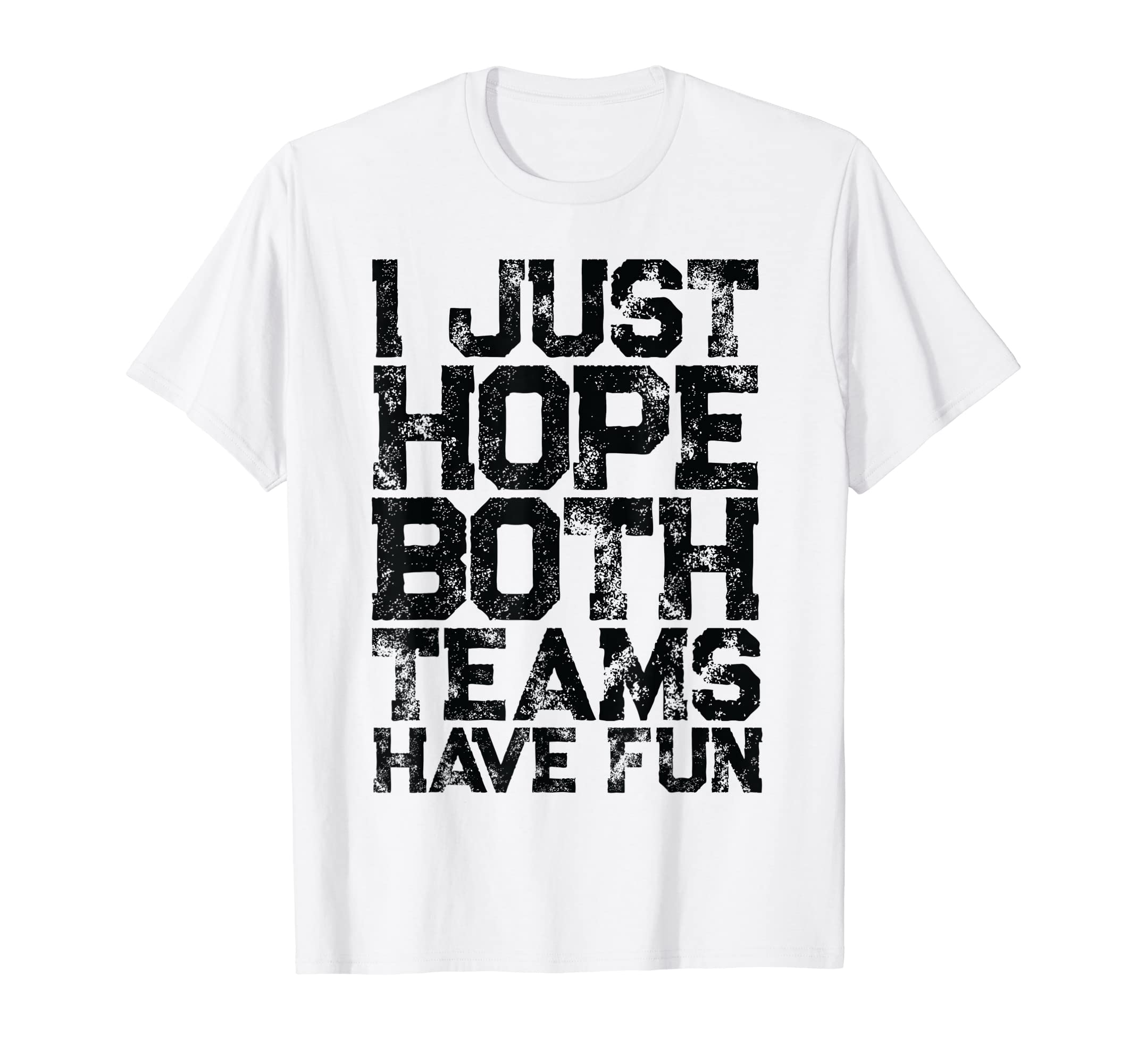 I Just Hope Both Teams Have Fun T-Shirt - Streetwear Style Men Women - T-Shirt, Sweatshirt, Hoodie